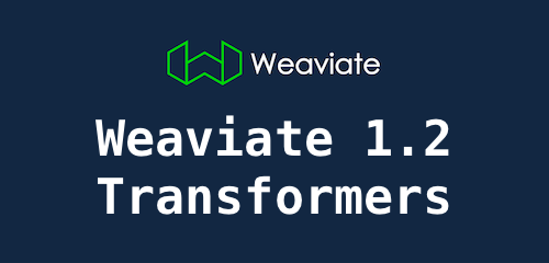 Weaviate 1.2 release - transformer models