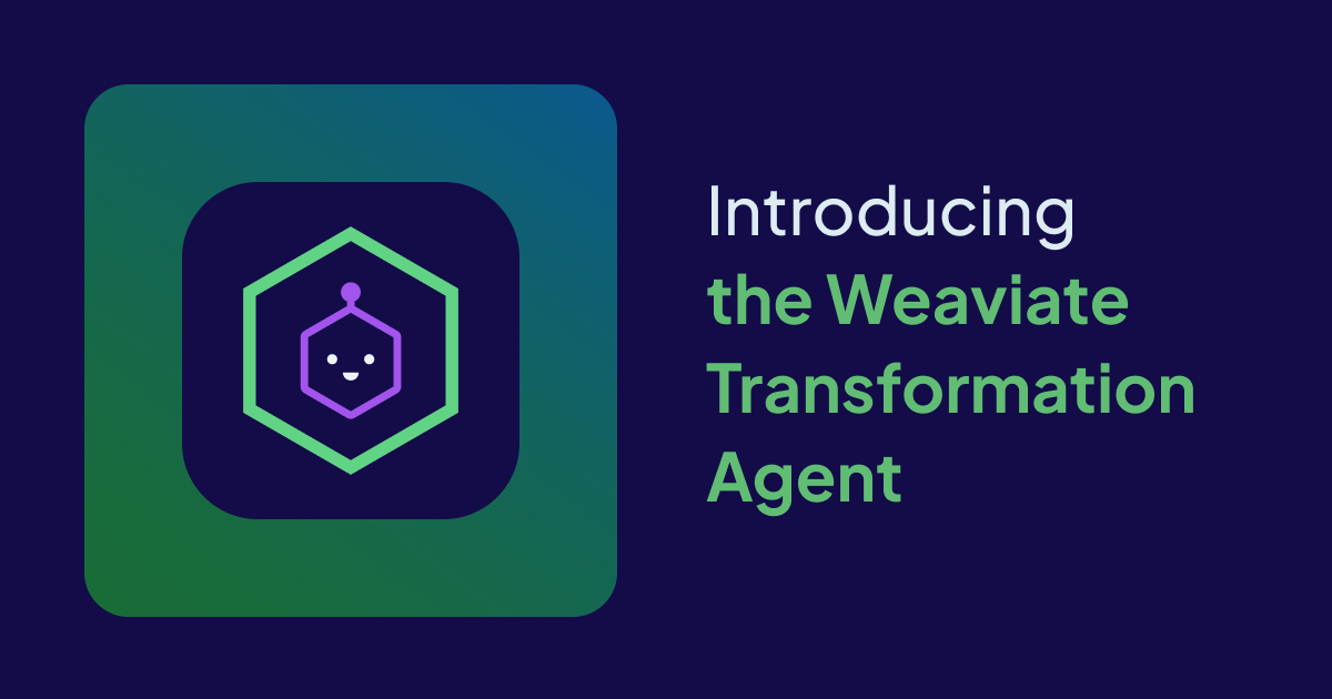 Introducing the Weaviate Transformation Agent