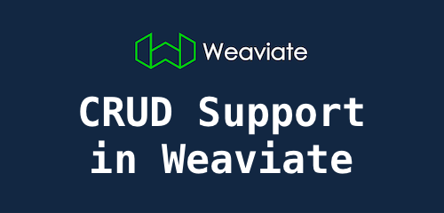 Weaviate, an ANN Database with CRUD support