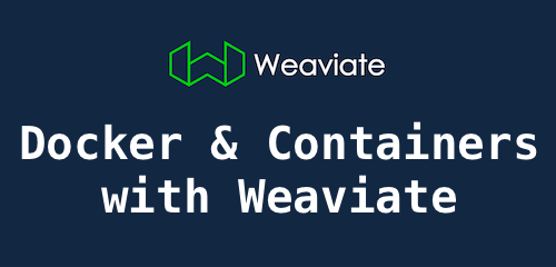 Docker and Containers with Weaviate